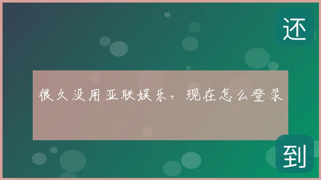 很久没用亚联娱乐，现在怎么登录